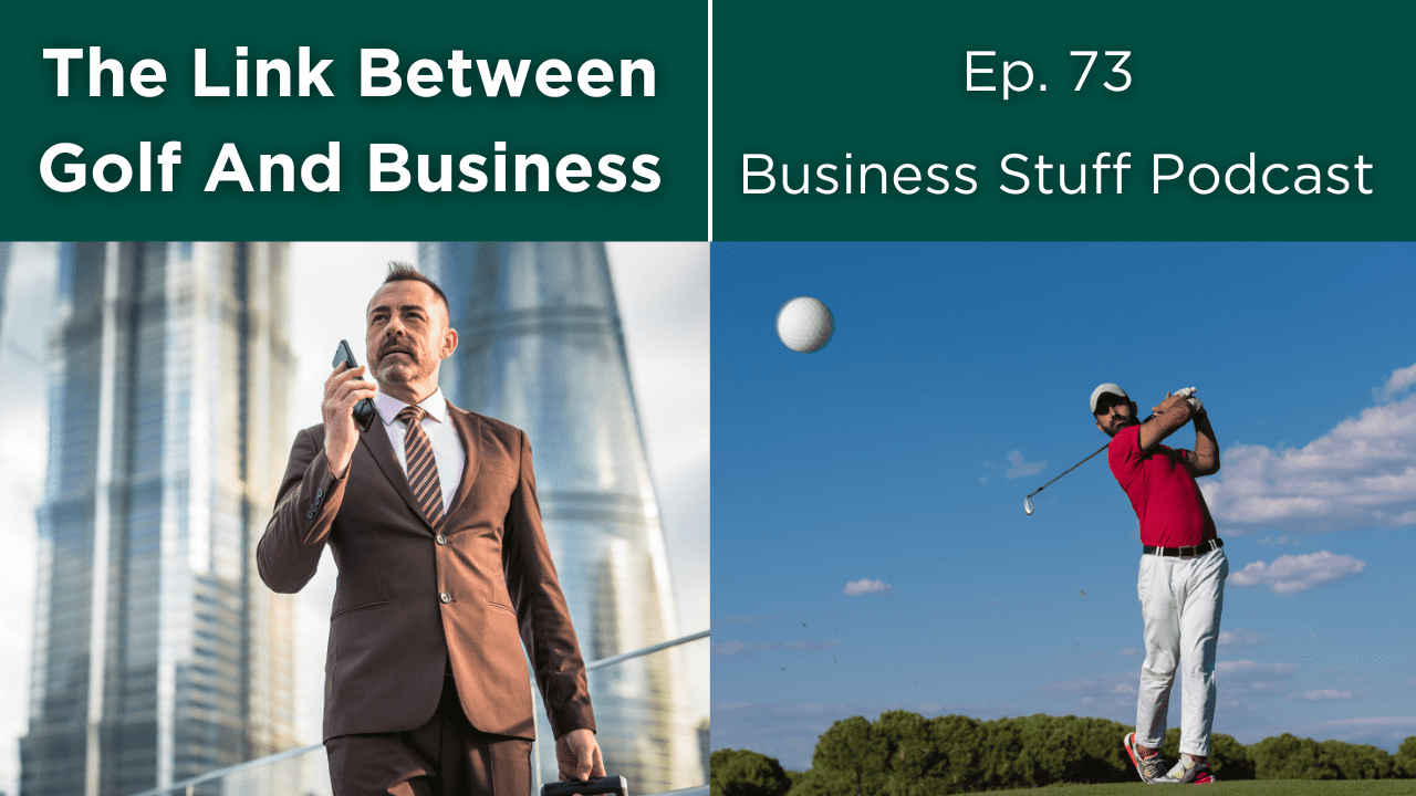 The link between golf and business. Episode 73 Business Stuff Podcast.